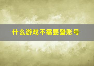 什么游戏不需要登账号