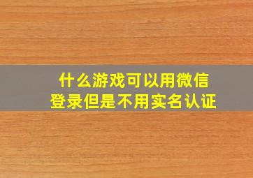 什么游戏可以用微信登录但是不用实名认证