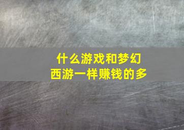 什么游戏和梦幻西游一样赚钱的多