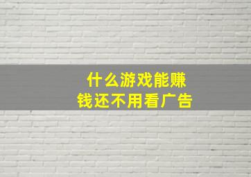 什么游戏能赚钱还不用看广告