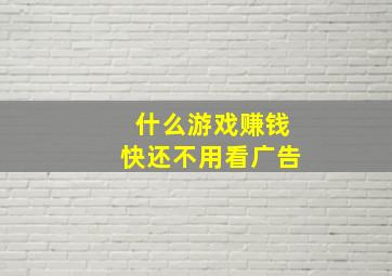 什么游戏赚钱快还不用看广告