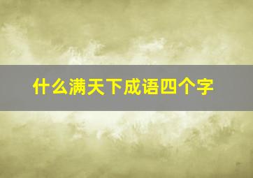 什么满天下成语四个字