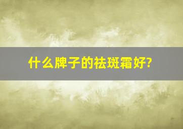 什么牌子的祛斑霜好?