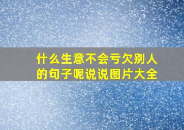 什么生意不会亏欠别人的句子呢说说图片大全