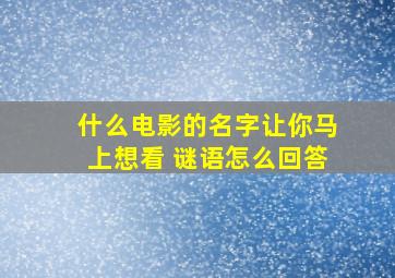 什么电影的名字让你马上想看 谜语怎么回答