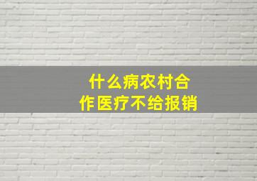 什么病农村合作医疗不给报销