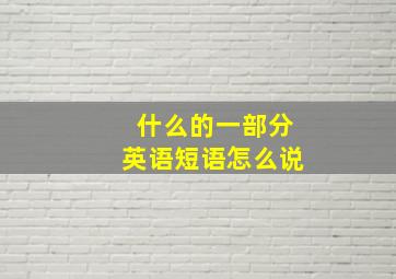 什么的一部分英语短语怎么说