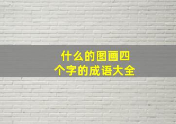 什么的图画四个字的成语大全