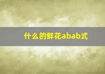 什么的鲜花abab式