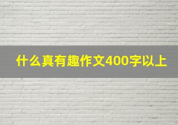 什么真有趣作文400字以上