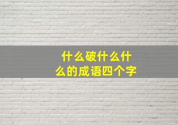 什么破什么什么的成语四个字