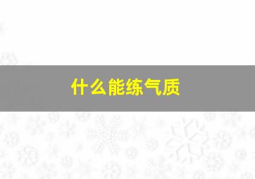 什么能练气质