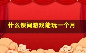 什么课间游戏能玩一个月