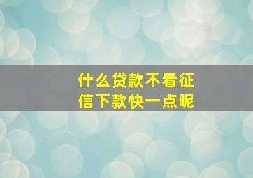 什么贷款不看征信下款快一点呢