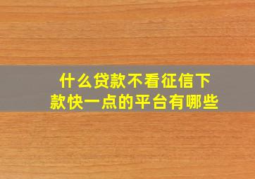 什么贷款不看征信下款快一点的平台有哪些