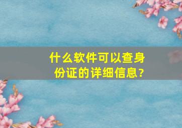 什么软件可以查身份证的详细信息?