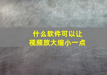 什么软件可以让视频放大缩小一点