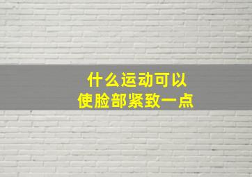 什么运动可以使脸部紧致一点