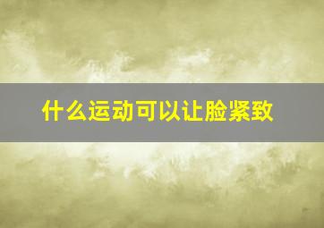 什么运动可以让脸紧致