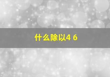 什么除以4+6