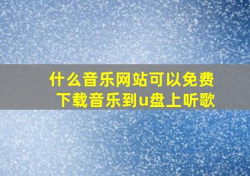 什么音乐网站可以免费下载音乐到u盘上听歌