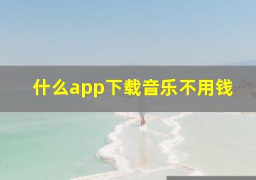 什么app下载音乐不用钱