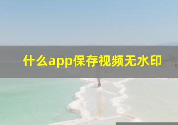 什么app保存视频无水印