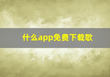 什么app免费下载歌