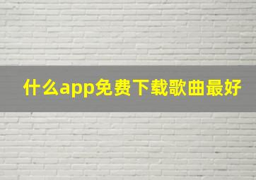 什么app免费下载歌曲最好