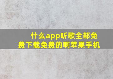 什么app听歌全部免费下载免费的啊苹果手机