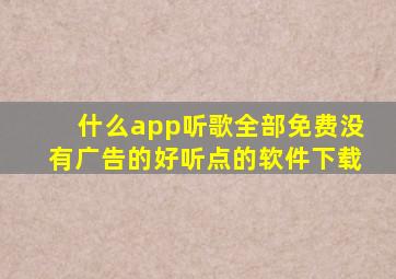 什么app听歌全部免费没有广告的好听点的软件下载