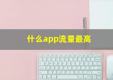 什么app流量最高