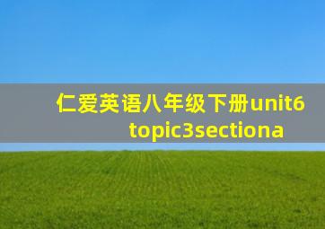 仁爱英语八年级下册unit6topic3sectiona