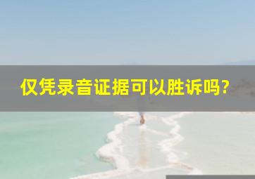 仅凭录音证据可以胜诉吗?