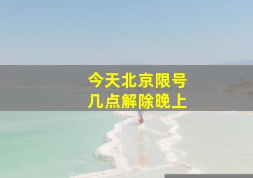 今天北京限号几点解除晚上