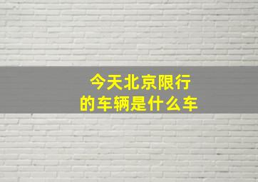 今天北京限行的车辆是什么车