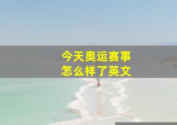 今天奥运赛事怎么样了英文