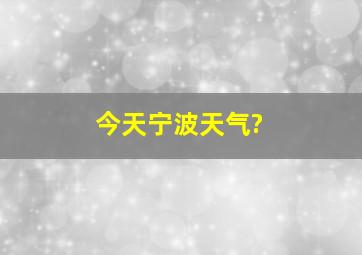 今天宁波天气?