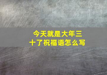 今天就是大年三十了祝福语怎么写