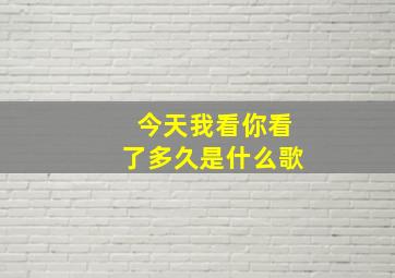 今天我看你看了多久是什么歌