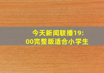 今天新闻联播19:00完整版适合小学生