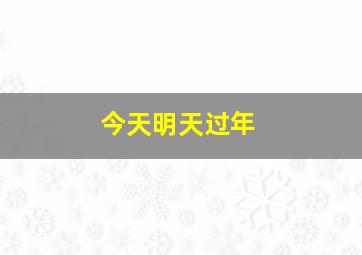 今天明天过年