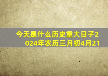 今天是什么历史重大日子2024年农历三月初4月21