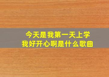 今天是我第一天上学我好开心啊是什么歌曲