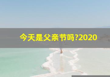 今天是父亲节吗?2020