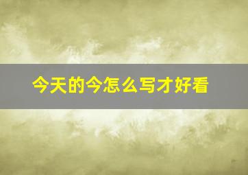 今天的今怎么写才好看