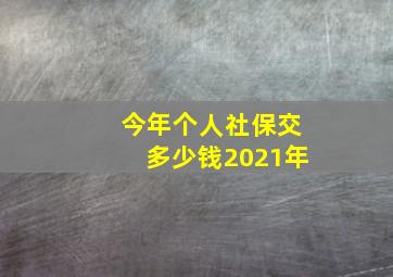 今年个人社保交多少钱2021年