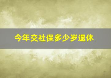 今年交社保多少岁退休