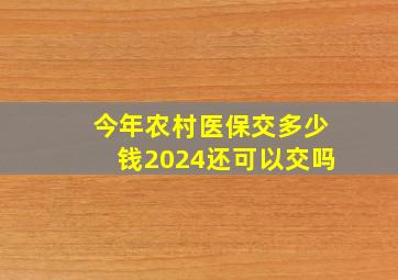 今年农村医保交多少钱2024还可以交吗