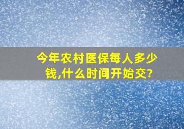 今年农村医保每人多少钱,什么时间开始交?